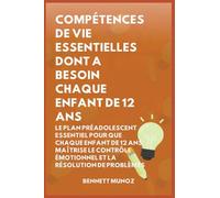 Compétences de Vie Essentielles Dont A Besoin Chaque Enfant De 12 Ans: Le Plan Préadolescent Essentiel pour que Chaque Enfant de 12 ans maîtrise le ... Pour les Adolescents Et les Enfants)