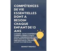 Compétences de Vie Essentielles Dont A Besoin Chaque Enfant De 13 Ans: Le Guide "Sans conférence" Comment Gérer le Stress Social, Prendre des ... Pour les Adolescents Et les Enfants)