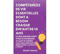 Compétences de Vie Essentielles Dont A Besoin Chaque Enfant De 14 Ans: Le Seul Manuel Dont Vous Avez Besoin Avant 15 Visites: Stratégies simples pour ... Pour les Adolescents Et les Enfants)