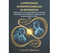 COMPÉTENCES INTERPERSONNELLES EN ENTREPRISE: Maîtrisez les conversations difficiles au travail et communiquez avec intelligence sociale pour faire progresser votre carrière