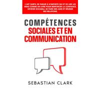 Compétences sociales et en communication: L’art subtil de parler à n’importe qui et de lire les gens comme un livre pour renforcer la confiance, ... authentiques Maîtriser les compétences socia)