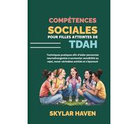 Compétences sociales pour filles atteintes de TDAH: Techniques pratiques afin d’aider personnes neurodivergentes à surmonter sensibilité au rejet, nouer véritables amitiés et s’épanouir