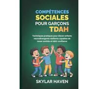 Compétences sociales pour garçons TDAH: Techniques pratiques pour élever enfants neurodivergents résilients capables de nouer amitiés et bâtir confiance