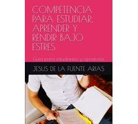 COMPETENCIA PARA ESTUDIAR, APRENDER Y RENDIR BAJO ESTRES: Guía para estudiantes y opositores (EDUCATION & PSYCHOLOGY I+D+I)