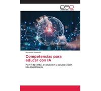 Competencias para educar con IA: Perfil docente, evaluación y colaboración intedisciplinaria