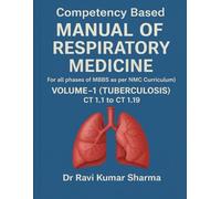 Competency Based MANUAL OF RESPIRATORY MEDICINE (For all phases of MBBS as per NMC Curriculum): VOLUME-1 (TUBERCULOSIS) CT 1.1 to CT 1.19