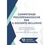 COMPETENZE PSICOPEDAGOGICHE PER IL DOCENTE INCLUSIVO: APPUNTI RAGIONATI PER LA PREPARAZIONE AL TFA E AI CONCORSI NELLA SCUOLA