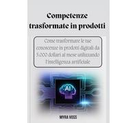 Competenze trasformate in prodotti: Come trasformare le tue conoscenze in prodotti digitali da 5.000 dollari al mese utilizzando l'intelligenza artificiale