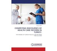 COMPETING DISCOURSES OF HEALTH CARE REFORM IN TURKEY:: THE MAKING OF TURKISH HEALTH CARE BETWEEN 1980 and 2000
