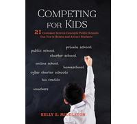 Competing for Kids: 21 Customer Service Concepts Public Schools Can Use to Retain and Attract Students