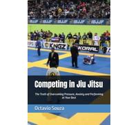 Competing in Jiu Jitsu: The Truth of Overcoming Pressure, Anxiety and Performing at Your Best
