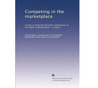 Competing in the marketplace: A look at minority business enterprises in the State of Washington : a report