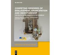 Competing Memories of Enslavement, Emancipation and Indentureship: The Politics of Remembering in the Caribbean: 27 (Dependency and Slavery Studies, 27)