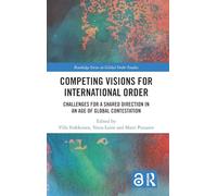 Competing Visions for International Order: Challenges for a Shared Direction in an Age of Global Contestation (Routledge Series on Global Order Studies)