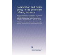 Competition and public policy in the petroleum refining industry: Hearing before the Subcommittee on Antitrust and Monopoly of the Committee on the ... Congress, second session ... April 19, 1978
