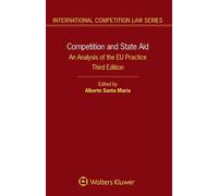 Competition and State Aid: An Analysis of the EU Practice (International Competition Law, 63)