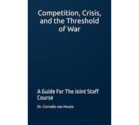 Competition, Crisis, and the Threshold of War: A Guide For The Joint Staff Course (Military Science)