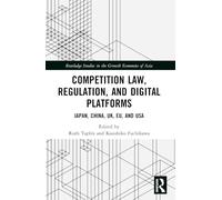 Competition Law, Regulation and Digital Platforms: Japan, China, UK, EU and USA (Routledge Studies in the Growth Economies of Asia)