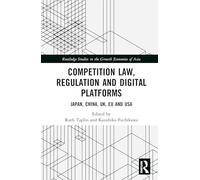 Competition Law, Regulation and Digital Platforms: Japan, China, UK, EU and USA (Routledge Studies in the Growth Economies of Asia)