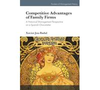 Competitive Advantages of Family Firms: A Historical Management Perspective on a Spanish Chocolatier (Frontiers of Management History)