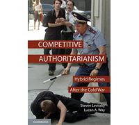 Competitive Authoritarianism: Hybrid Regimes After the Cold War (Problems of International Politics)