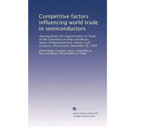 Competitive factors influencing world trade in semiconductors: Hearing before the Subcommittee on Trade of the Committee on Ways and Means, House of ... Congress, first session, November 30, 1979