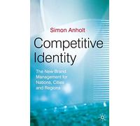 Competitive Identity: The New Brand Management for Nations, Cities and Regions