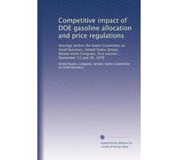 Competitive impact of DOE gasoline allocation and price regulations: hearings before the Select Committee on Small Business, United States Senate, ... first session ... September 11 and 26, 1979