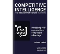 Competitive Intelligence: The Modern Practitioner’s Handbook: Increasing your organization’s competitive advantage