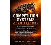 COMPETITIVE SYSTEMS ARCHITECTURE: A Unified Framework For Compression, Selection, And Sustainable High Performance.