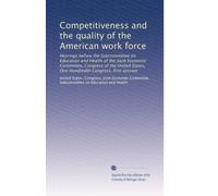 Competitiveness and the quality of the American work force: Hearings before the Subcommittee on Education and Health of the Joint Economic Committee, ... Hundredth Congress, first session: Volume 1