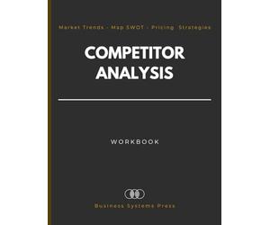 Competitor Analysis Workbook: A Professional Tracker to Log Market Trends, Map SWOT Insights, Record Pricing Strategies, and Analyze Competitive Positioning