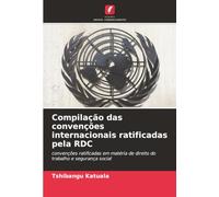 Compilação das convenções internacionais ratificadas pela RDC: convenções ratificadas em matéria de direito do trabalho e segurança social