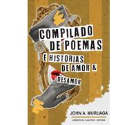 COMPILADO DE POEMAS E HISTORIAS DE AMOR Y DESAMOR | John A. Muruaga