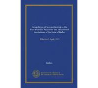 Compilation of laws pertaining to the State Board of Education and educational institutions of the State of Idaho: Effective 1 April, 1919
