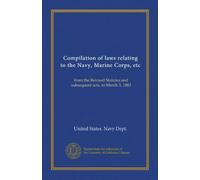 Compilation of laws relating to the Navy, Marine Corps, etc: from the Revised Statutes and subsequent acts, to March 3, 1883