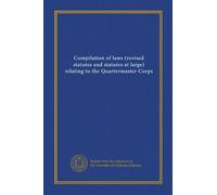 Compilation of laws (revised statutes and statutes at large) relating to the Quartermaster Corps