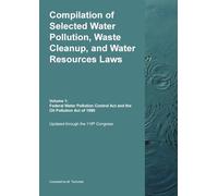 Compilation of Selected Water Pollution, Waste Cleanup, and Water Resources Laws Vol. 1: Federal Water Pollution Control Act and the Oil Pollution Act of 1990