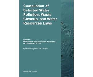 Compilation of Selected Water Pollution, Waste Cleanup, and Water Resources Laws Vol. 1: Federal Water Pollution Control Act and the Oil Pollution Act of 1990