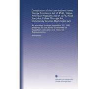 Compilation of the Low-Income Home Energy Assistance Act of 1981, Native American Programs Act of 1974, Head Start Act, Follow Through Act, Community ... and Labor, U.S. House of Representatives