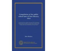 Compilation of the public school laws of New Mexico, 1914: extracts from the state constitution, comp. laws of 1897 and subsequent territorial session ... to education and the forms used in school...