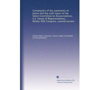 Compilation of the statements of James Earl Ray staff report of the Select Committee on Assassinations, U.S. House of Representatives, Ninety-fifth Congress, second session