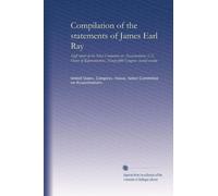Compilation of the statements of James Earl Ray: Staff report of the Select Committee on Assassinations, U.S. House of Representatives, Ninety-fifth Congress, second session