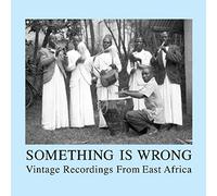 Compilation - Something Is Wrong: Vintage Recordings from East Africa