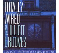 Compilation - Totally Wired And Illicit Grooves: Acid Jazz The Birth Of A Scene 1987-1990