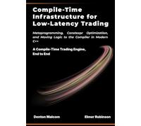 Compile-Time Infrastructure for Low-Latency Trading: Metaprogramming, Constexpr Optimization, and Moving Logic to the Compiler in Modern C++