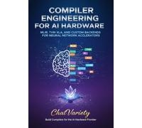 Compiler Engineering for AI Hardware: MLIR, TVM, XLA, and Custom Backends for Neural Network Accelerators (AI Infrastructure, Hardware & Compiler Engineering Series)