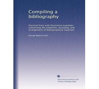 Compiling a bibliography: Practical hints with illustrative examples concerning the collection, recording, and arrangement of bibliographical materials