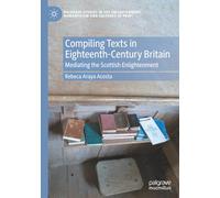Compiling Texts in Eighteenth-Century Britain: Mediating the Scottish Enlightenment (Palgrave Studies in the Enlightenment, Romanticism and Cultures of Print)