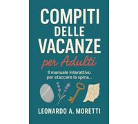 Compiti delle Vacanze per Adulti 2025: Il Libro-quaderno interattivo per staccare la spina in vacanza. 60 giorni di sfide, esercizi di mindfulness e ... a mare, in montagna o in qualsiasi luogo!